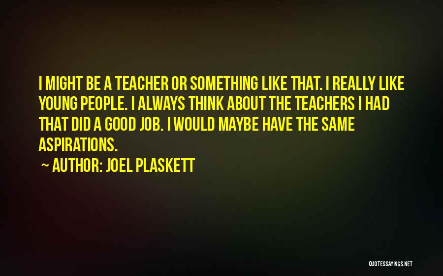 Joel Plaskett Quotes: I Might Be A Teacher Or Something Like That. I Really Like Young People. I Always Think About The Teachers