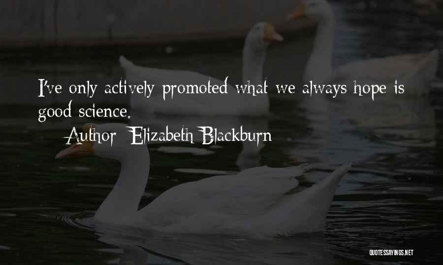 Elizabeth Blackburn Quotes: I've Only Actively Promoted What We Always Hope Is Good Science.