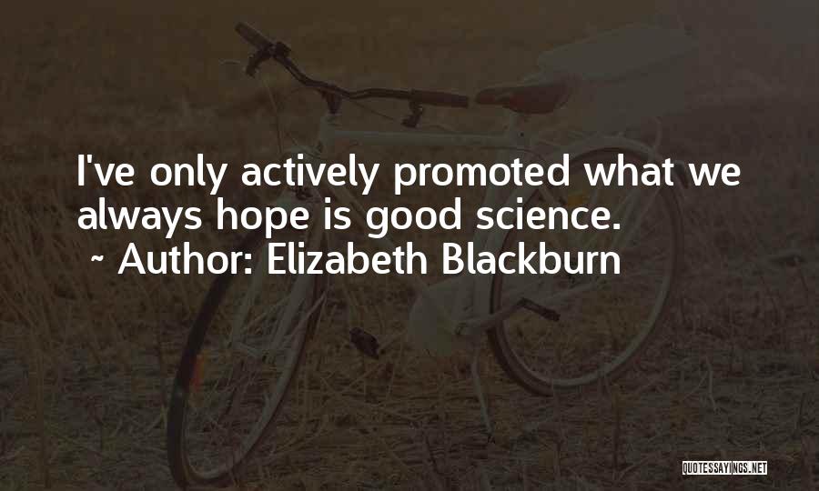 Elizabeth Blackburn Quotes: I've Only Actively Promoted What We Always Hope Is Good Science.