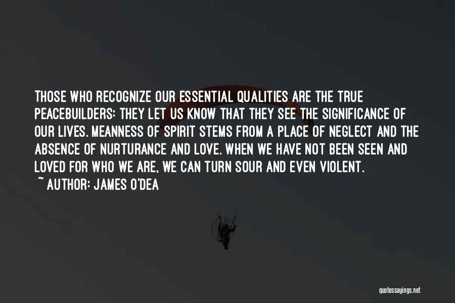 James O'Dea Quotes: Those Who Recognize Our Essential Qualities Are The True Peacebuilders: They Let Us Know That They See The Significance Of