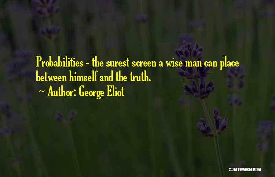 George Eliot Quotes: Probabilities - The Surest Screen A Wise Man Can Place Between Himself And The Truth.