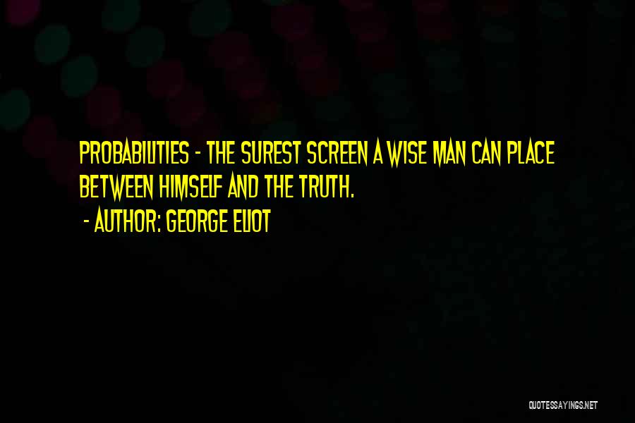 George Eliot Quotes: Probabilities - The Surest Screen A Wise Man Can Place Between Himself And The Truth.