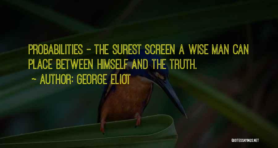George Eliot Quotes: Probabilities - The Surest Screen A Wise Man Can Place Between Himself And The Truth.