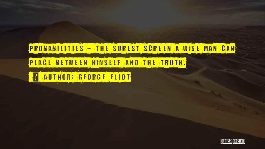 George Eliot Quotes: Probabilities - The Surest Screen A Wise Man Can Place Between Himself And The Truth.