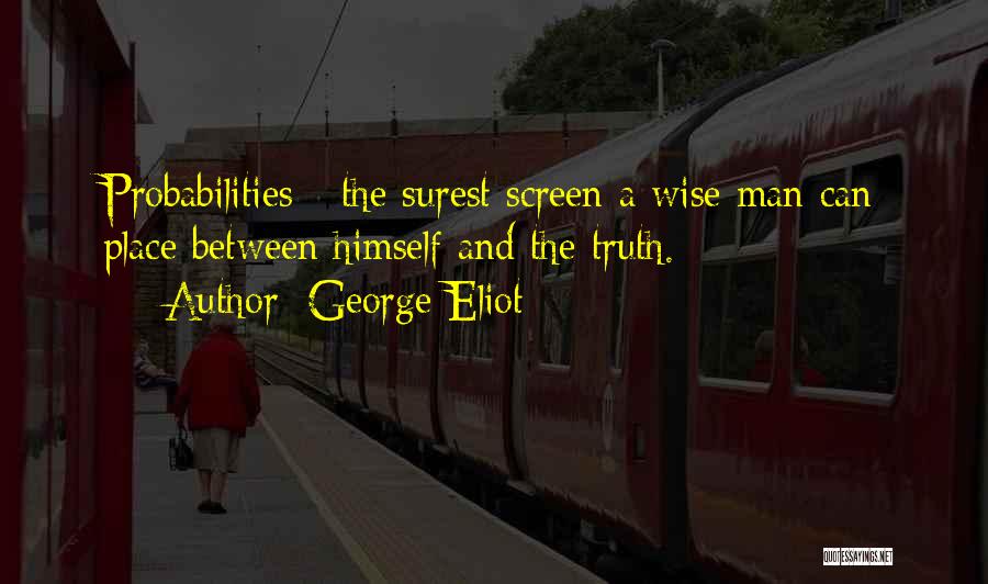 George Eliot Quotes: Probabilities - The Surest Screen A Wise Man Can Place Between Himself And The Truth.