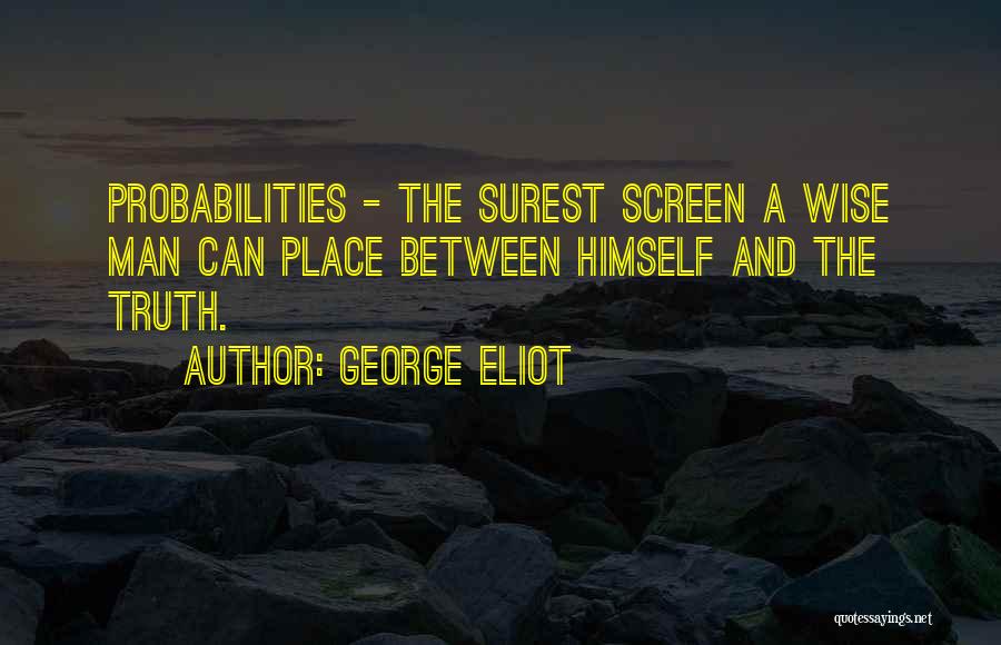 George Eliot Quotes: Probabilities - The Surest Screen A Wise Man Can Place Between Himself And The Truth.