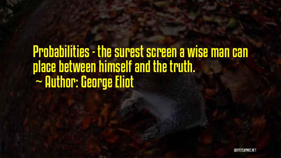 George Eliot Quotes: Probabilities - The Surest Screen A Wise Man Can Place Between Himself And The Truth.