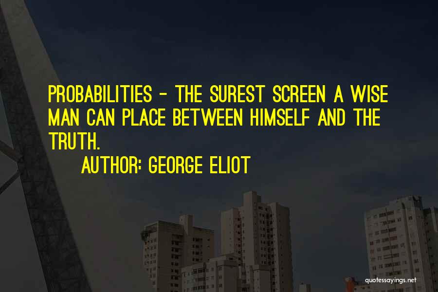 George Eliot Quotes: Probabilities - The Surest Screen A Wise Man Can Place Between Himself And The Truth.