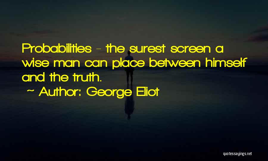 George Eliot Quotes: Probabilities - The Surest Screen A Wise Man Can Place Between Himself And The Truth.