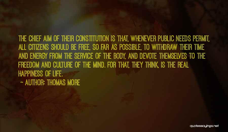 Thomas More Quotes: The Chief Aim Of Their Constitution Is That, Whenever Public Needs Permit, All Citizens Should Be Free, So Far As
