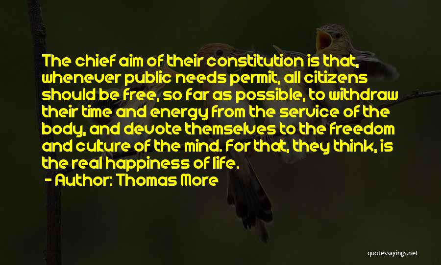 Thomas More Quotes: The Chief Aim Of Their Constitution Is That, Whenever Public Needs Permit, All Citizens Should Be Free, So Far As