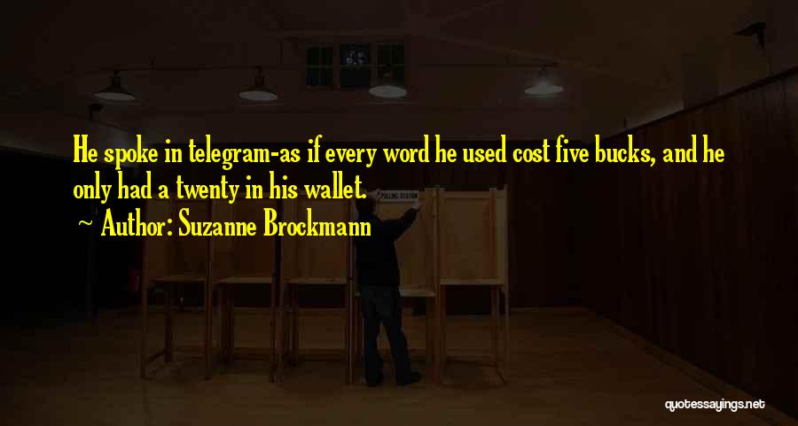 Suzanne Brockmann Quotes: He Spoke In Telegram-as If Every Word He Used Cost Five Bucks, And He Only Had A Twenty In His