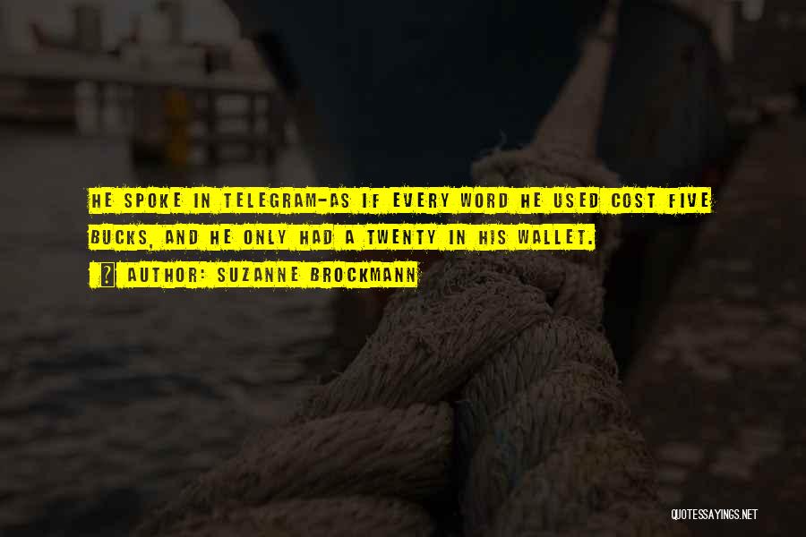 Suzanne Brockmann Quotes: He Spoke In Telegram-as If Every Word He Used Cost Five Bucks, And He Only Had A Twenty In His