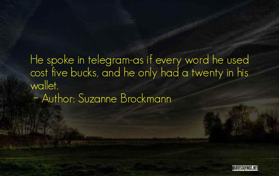 Suzanne Brockmann Quotes: He Spoke In Telegram-as If Every Word He Used Cost Five Bucks, And He Only Had A Twenty In His