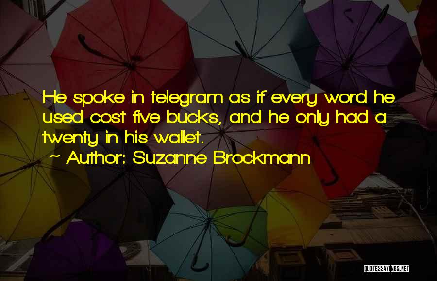 Suzanne Brockmann Quotes: He Spoke In Telegram-as If Every Word He Used Cost Five Bucks, And He Only Had A Twenty In His