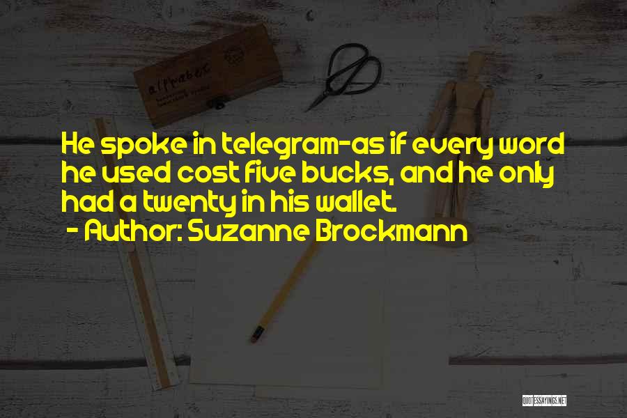 Suzanne Brockmann Quotes: He Spoke In Telegram-as If Every Word He Used Cost Five Bucks, And He Only Had A Twenty In His