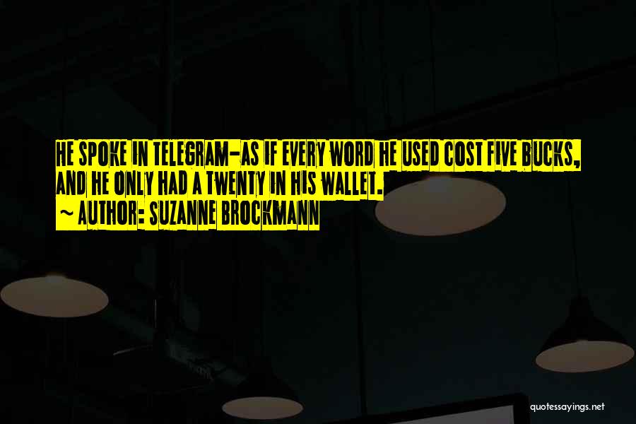 Suzanne Brockmann Quotes: He Spoke In Telegram-as If Every Word He Used Cost Five Bucks, And He Only Had A Twenty In His