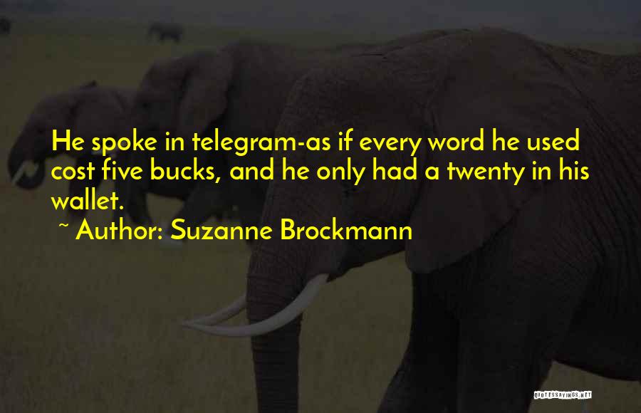 Suzanne Brockmann Quotes: He Spoke In Telegram-as If Every Word He Used Cost Five Bucks, And He Only Had A Twenty In His