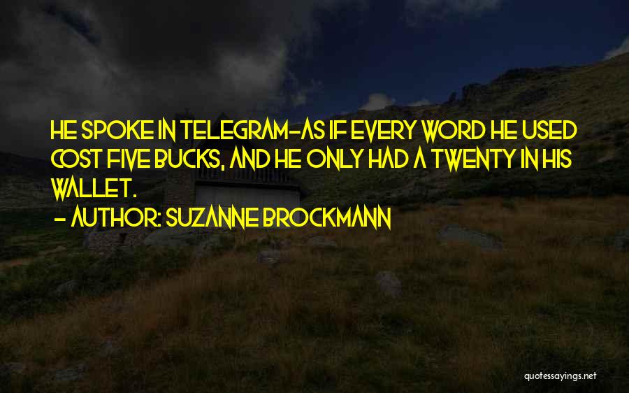 Suzanne Brockmann Quotes: He Spoke In Telegram-as If Every Word He Used Cost Five Bucks, And He Only Had A Twenty In His