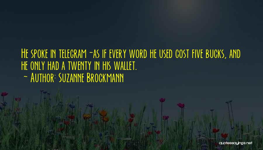 Suzanne Brockmann Quotes: He Spoke In Telegram-as If Every Word He Used Cost Five Bucks, And He Only Had A Twenty In His