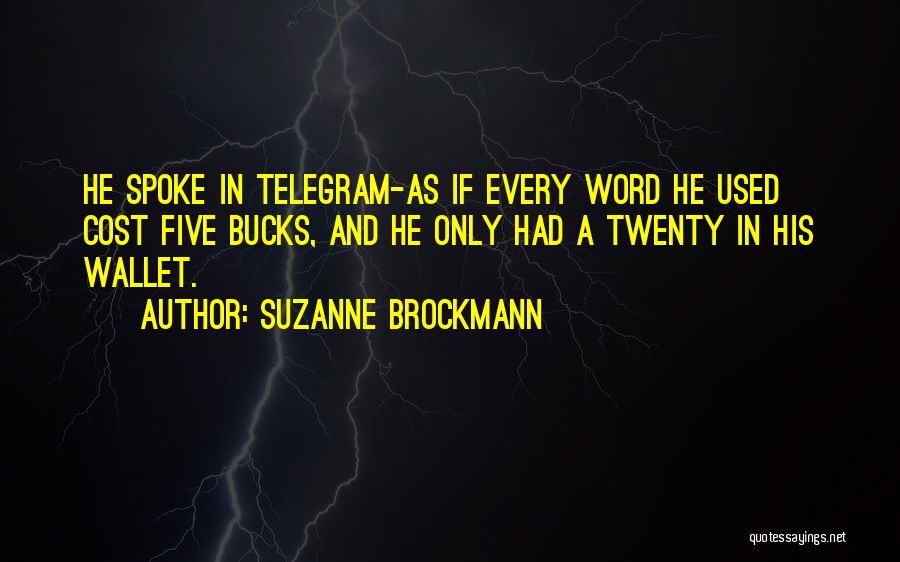 Suzanne Brockmann Quotes: He Spoke In Telegram-as If Every Word He Used Cost Five Bucks, And He Only Had A Twenty In His