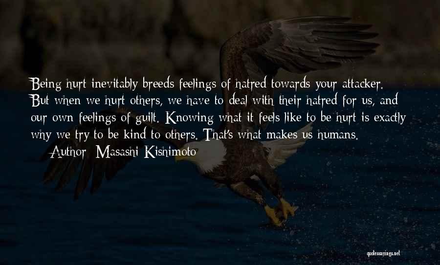 Masashi Kishimoto Quotes: Being Hurt Inevitably Breeds Feelings Of Hatred Towards Your Attacker. But When We Hurt Others, We Have To Deal With