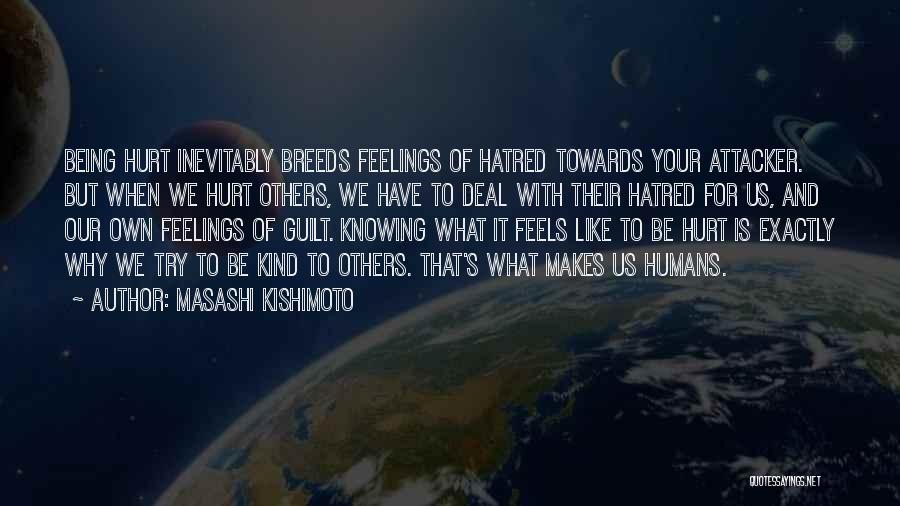 Masashi Kishimoto Quotes: Being Hurt Inevitably Breeds Feelings Of Hatred Towards Your Attacker. But When We Hurt Others, We Have To Deal With