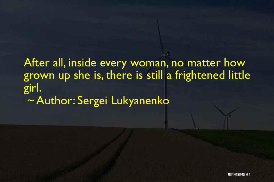 Sergei Lukyanenko Quotes: After All, Inside Every Woman, No Matter How Grown Up She Is, There Is Still A Frightened Little Girl.