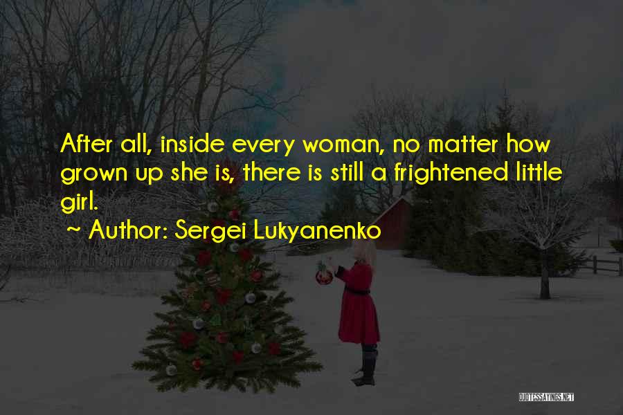 Sergei Lukyanenko Quotes: After All, Inside Every Woman, No Matter How Grown Up She Is, There Is Still A Frightened Little Girl.