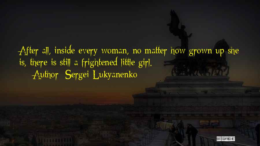 Sergei Lukyanenko Quotes: After All, Inside Every Woman, No Matter How Grown Up She Is, There Is Still A Frightened Little Girl.