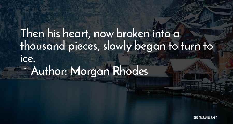 Morgan Rhodes Quotes: Then His Heart, Now Broken Into A Thousand Pieces, Slowly Began To Turn To Ice.