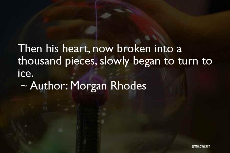 Morgan Rhodes Quotes: Then His Heart, Now Broken Into A Thousand Pieces, Slowly Began To Turn To Ice.