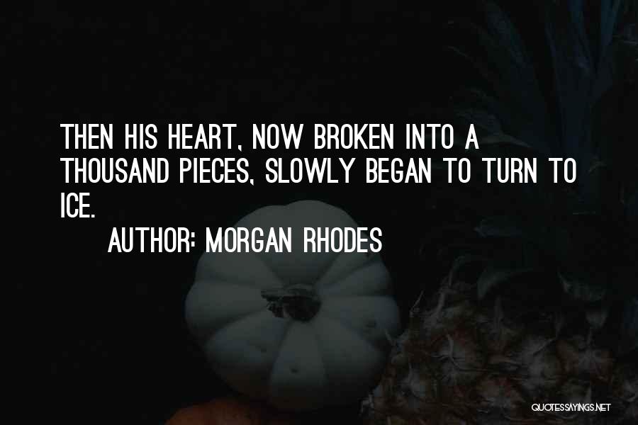 Morgan Rhodes Quotes: Then His Heart, Now Broken Into A Thousand Pieces, Slowly Began To Turn To Ice.