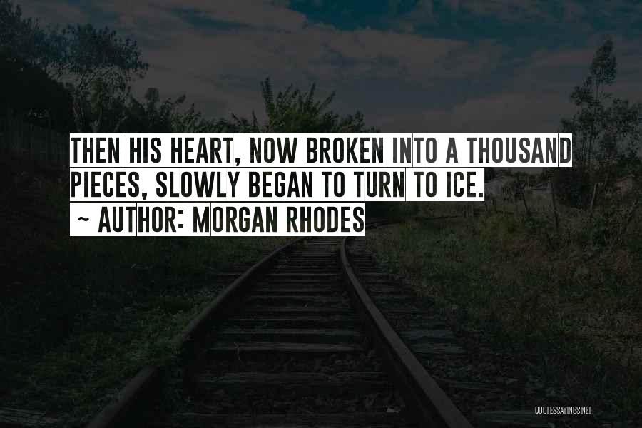 Morgan Rhodes Quotes: Then His Heart, Now Broken Into A Thousand Pieces, Slowly Began To Turn To Ice.
