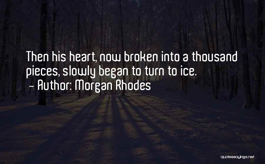 Morgan Rhodes Quotes: Then His Heart, Now Broken Into A Thousand Pieces, Slowly Began To Turn To Ice.