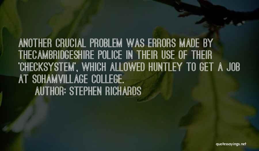 Stephen Richards Quotes: Another Crucial Problem Was Errors Made By Thecambridgeshire Police In Their Use Of Their 'checksystem', Which Allowed Huntley To Get