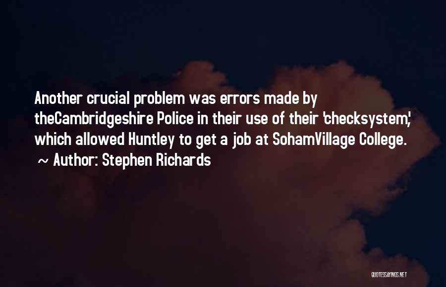 Stephen Richards Quotes: Another Crucial Problem Was Errors Made By Thecambridgeshire Police In Their Use Of Their 'checksystem', Which Allowed Huntley To Get