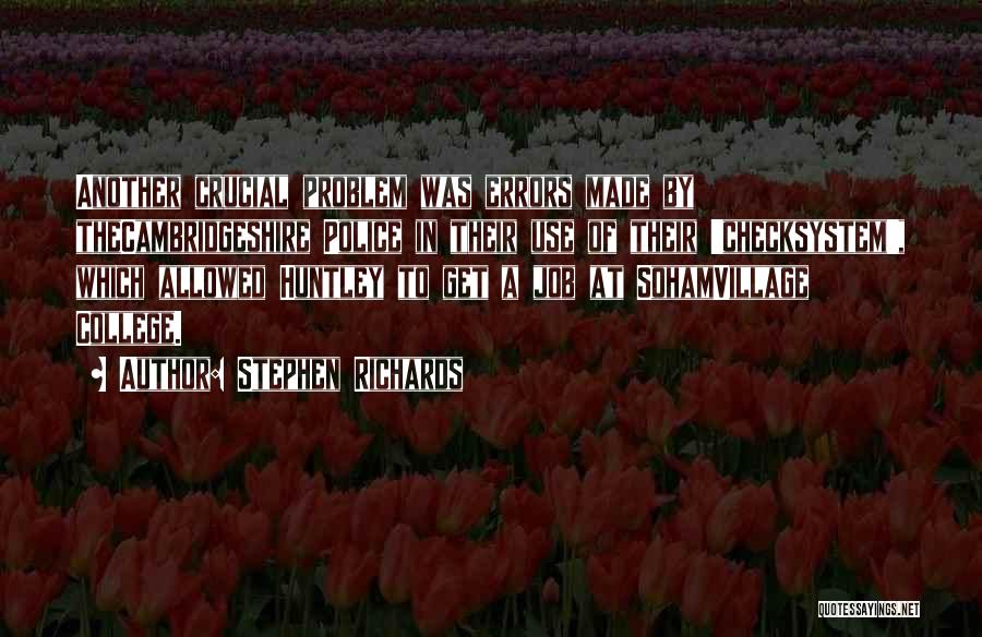 Stephen Richards Quotes: Another Crucial Problem Was Errors Made By Thecambridgeshire Police In Their Use Of Their 'checksystem', Which Allowed Huntley To Get