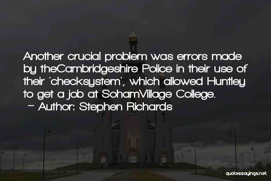 Stephen Richards Quotes: Another Crucial Problem Was Errors Made By Thecambridgeshire Police In Their Use Of Their 'checksystem', Which Allowed Huntley To Get