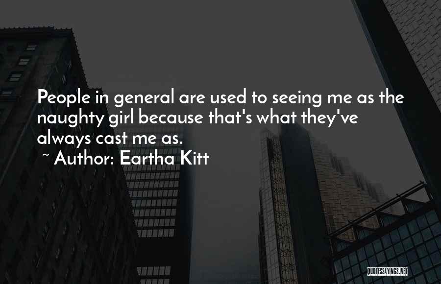 Eartha Kitt Quotes: People In General Are Used To Seeing Me As The Naughty Girl Because That's What They've Always Cast Me As.