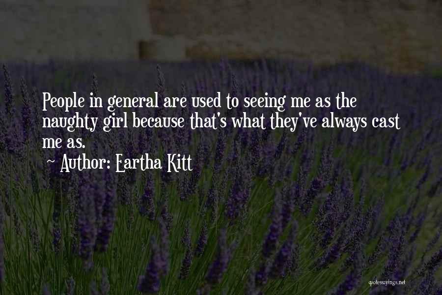 Eartha Kitt Quotes: People In General Are Used To Seeing Me As The Naughty Girl Because That's What They've Always Cast Me As.