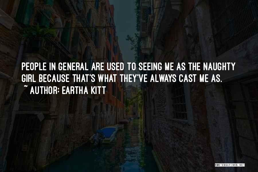 Eartha Kitt Quotes: People In General Are Used To Seeing Me As The Naughty Girl Because That's What They've Always Cast Me As.