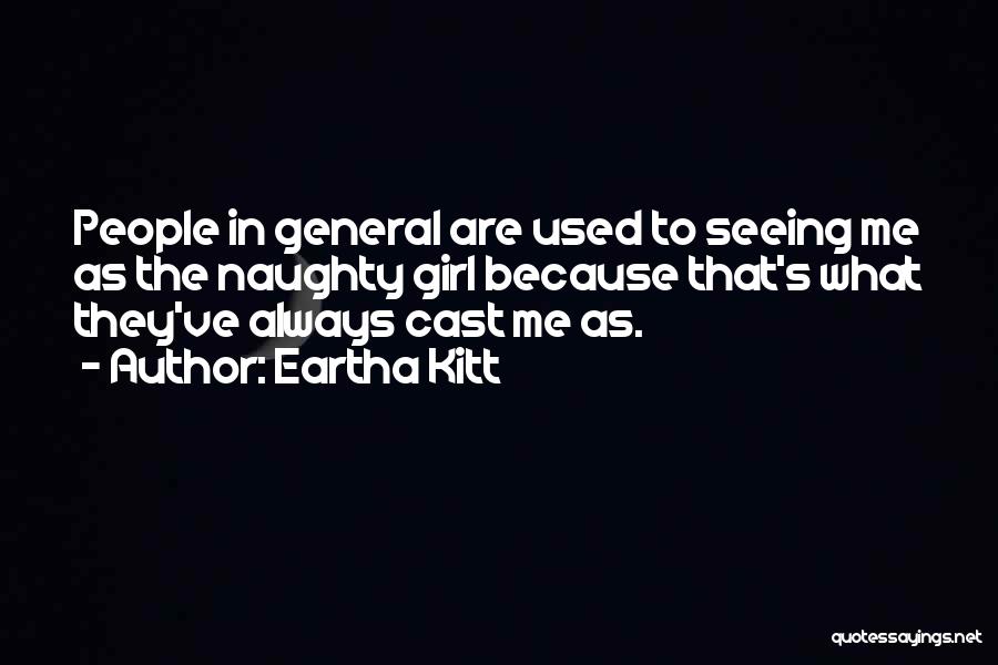 Eartha Kitt Quotes: People In General Are Used To Seeing Me As The Naughty Girl Because That's What They've Always Cast Me As.