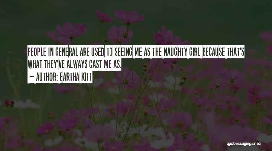 Eartha Kitt Quotes: People In General Are Used To Seeing Me As The Naughty Girl Because That's What They've Always Cast Me As.