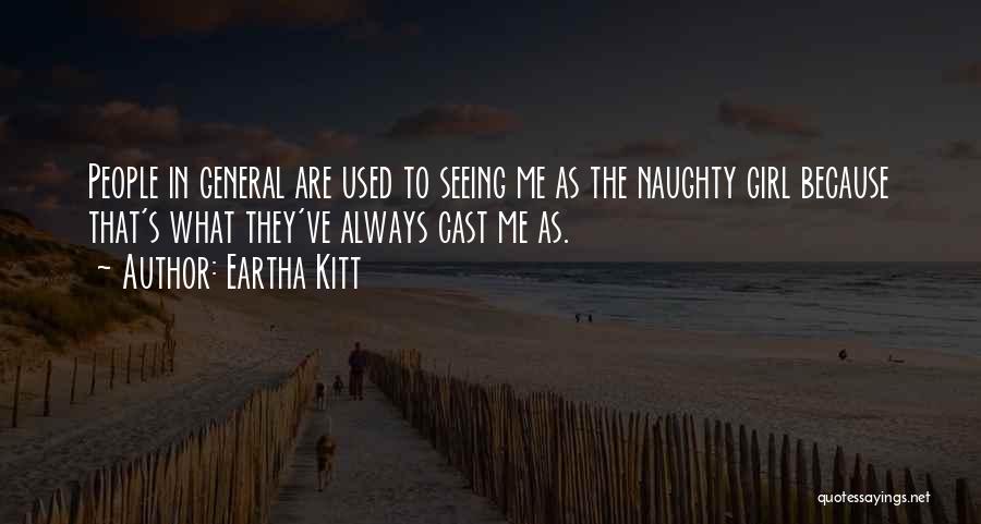 Eartha Kitt Quotes: People In General Are Used To Seeing Me As The Naughty Girl Because That's What They've Always Cast Me As.