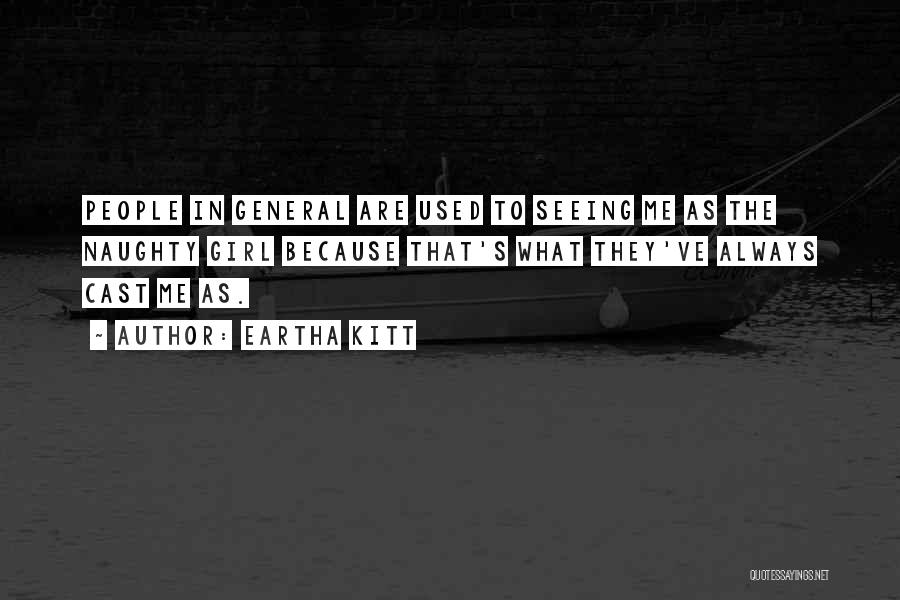 Eartha Kitt Quotes: People In General Are Used To Seeing Me As The Naughty Girl Because That's What They've Always Cast Me As.