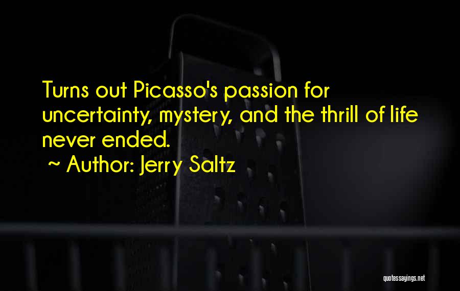 Jerry Saltz Quotes: Turns Out Picasso's Passion For Uncertainty, Mystery, And The Thrill Of Life Never Ended.