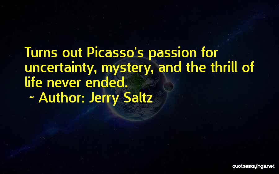 Jerry Saltz Quotes: Turns Out Picasso's Passion For Uncertainty, Mystery, And The Thrill Of Life Never Ended.