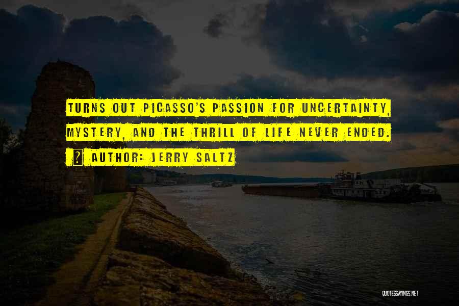 Jerry Saltz Quotes: Turns Out Picasso's Passion For Uncertainty, Mystery, And The Thrill Of Life Never Ended.