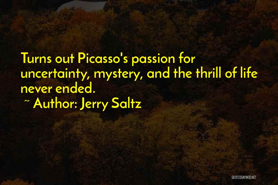 Jerry Saltz Quotes: Turns Out Picasso's Passion For Uncertainty, Mystery, And The Thrill Of Life Never Ended.